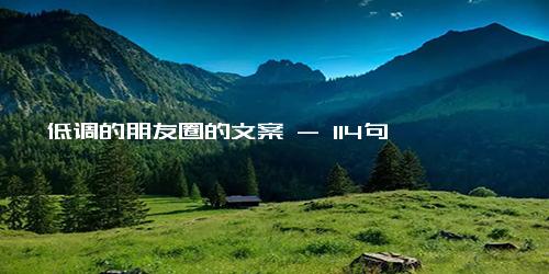 低调的朋友圈的文案 - 114句